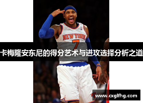 卡梅隆安东尼的得分艺术与进攻选择分析之道