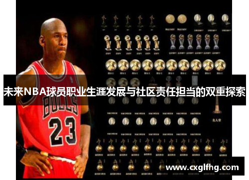 未来NBA球员职业生涯发展与社区责任担当的双重探索