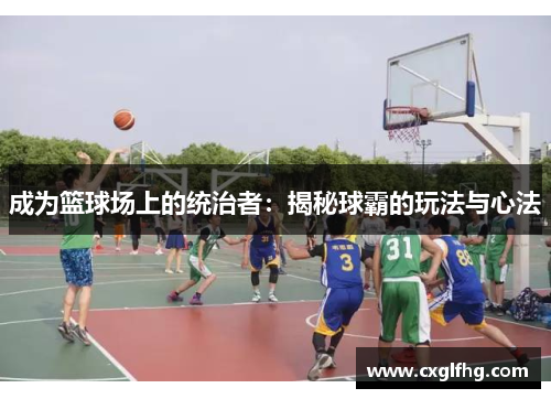 成为篮球场上的统治者：揭秘球霸的玩法与心法