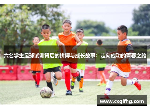 六名学生足球试训背后的拼搏与成长故事：走向成功的青春之路