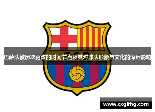 巴萨队徽历次更改的时间节点及其对球队形象与文化的深远影响 巴萨队徽历次更改的时间节点及其对球队形象与文化的深远影响