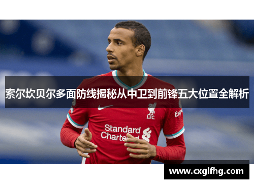 索尔坎贝尔多面防线揭秘从中卫到前锋五大位置全解析