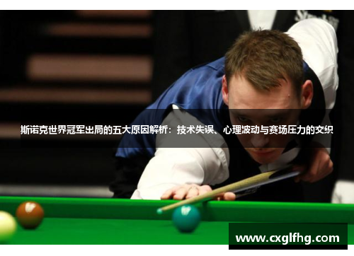 斯诺克世界冠军出局的五大原因解析：技术失误、心理波动与赛场压力的交织