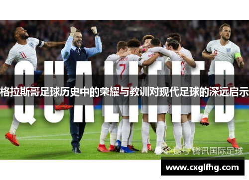 格拉斯哥足球历史中的荣耀与教训对现代足球的深远启示 格拉斯哥足球历史中的荣耀与教训对现代足球的深远启示