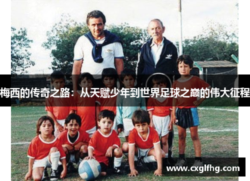 梅西的传奇之路：从天赋少年到世界足球之巅的伟大征程